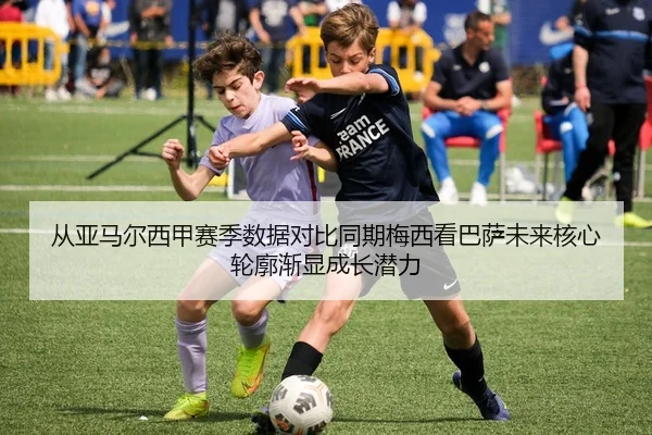 从亚马尔西甲赛季数据对比同期梅西看巴萨未来核心轮廓渐显成长潜力